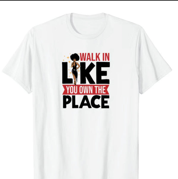 Walk in like you own the place t-shirt